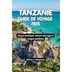 Hammons, Melvin L. TANZANIE Guide de voyage 2026: Faune exotique, nature sauvage et plages paisibles Hammons, Melvin L. TANZANIE Guide de voyage 2026: Faune exotique, nature sauvage et plages paisibles