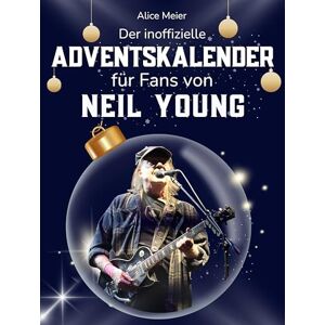 Meier, Alice Der inoffizielle Adventskalender für Fans von Neil Young: 24 Tage mit deinem Star bis Weihnachten. Fanbuch und Biografie in einem. Das ideale Geschenkt für alle Fans. Meier, Alice Der inoffizielle Adventskalender für Fans von Neil Young: 24 Tage mit deinem Star bis Weihnachten. Fanbuch und Biografie in einem. Das ideale Geschenkt für alle Fans.