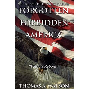 Watson, Thomas A Forgotten Forbidden America_Patriots Reborn: Patriots Reborn: Volume 2 Watson, Thomas A Forgotten Forbidden America_Patriots Reborn: Patriots Reborn: Volume 2