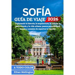 wellington, Ethan SOFÍA GUÍA DE VIAJE 2026 (A todo color): Explorando la historia, la arquitectura, la cultura, la gastronomía y la vida urbana: paseos panorámicos, mapas y consejos de expertos te esperan wellington, Ethan SOFÍA GUÍA DE VIAJE 2026 (A todo color): Explorando la historia, la arquitectura, la cultura, la gastronomía y la vida urbana: paseos panorámicos, mapas y consejos de expertos te esperan
