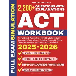 Publishing, Easy Edu ACT Workbook: 10 Full-Length Practice Tests in the New Enhanced ACT Format with Explanations — Complete Exams with Bubble Sheets, Answer Keys, and Science Sections Included Publishing, Easy Edu ACT Workbook: 10 Full-Length Practice Tests in the New Enhanced ACT Format with Explanations — Complete Exams with Bubble Sheets, Answer Keys, and Science Sections Included