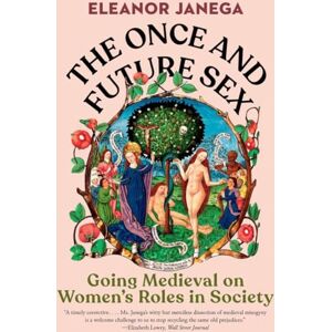 Janega, Eleanor The Once and Future Sex: Going Medieval on Women’s Roles in Society Janega, Eleanor The Once and Future Sex: Going Medieval on Women’s Roles in Society