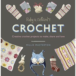 Masterton, Millie Ruby and Custard’s Crochet: Creative crochet projects to make, share and love Masterton, Millie Ruby and Custard’s Crochet: Creative crochet projects to make, share and love