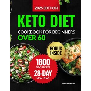 Ray, Amanda Keto Diet Cookbook for Beginners Over 60: A Complete Guide with 1800 Days of Simple, Delicious, Low-Sugar & Carb Recipes with a 28-Day Ketogenic Meal ... (Quick & Easy, Healthy Diet Recipes Books) Ray, Amanda Keto Diet Cookbook for Beginners Over 60: A Complete Guide with 1800 Days of Simple, Delicious, Low-Sugar & Carb Recipes with a 28-Day Ketogenic Meal ... (Quick & Easy, Healthy Diet Recipes Books)