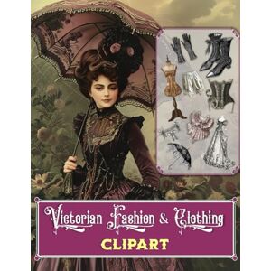 Cooper, Helena Victorian Fashion & Clothing Clipart: Imagery for Collages, Junk Journals & Scrapbooks Cooper, Helena Victorian Fashion & Clothing Clipart: Imagery for Collages, Junk Journals & Scrapbooks