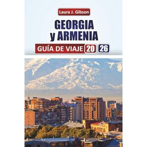 Gibson GEORGIA y ARMENIA GUÍA DE VIAJE 2026: Explore las principales atracciones del Cáucaso, la cocina local y las experiencias culturales para quienes visitan por primera vez Gibson GEORGIA y ARMENIA GUÍA DE VIAJE 2026: Explore las principales atracciones del Cáucaso, la cocina local y las experiencias culturales para quienes visitan por primera vez