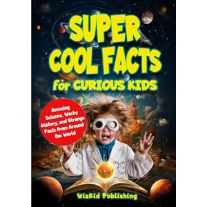 Publishing, WizKid Super Cool Facts for Curious Kids: Amazing Science, Wacky History, and Strange Facts from Around the World (Curious Minds Adventure Series) Publishing, WizKid Super Cool Facts for Curious Kids: Amazing Science, Wacky History, and Strange Facts from Around the World (Curious Minds Adventure Series)