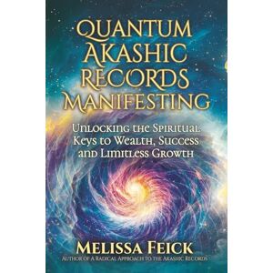 Feick, Melissa Quantum Akashic Records Manifesting: Unlocking the Spiritual Keys to Wealth, Success, and Limitless Growth Feick, Melissa Quantum Akashic Records Manifesting: Unlocking the Spiritual Keys to Wealth, Success, and Limitless Growth