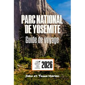 Harlan, Jake et Tessa Parc national de Yosemite Guide de voyage: À la découverte des randonnées, des routes panoramiques, des cascades et des trésors cachés pour chaque saison Harlan, Jake et Tessa Parc national de Yosemite Guide de voyage: À la découverte des randonnées, des routes panoramiques, des cascades et des trésors cachés pour chaque saison