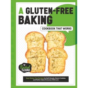 Rave, Rachel A Gluten-Free Baking Cookbook That Works: Easy Gluten-Free Recipes for Soft Breads, Chewy Cookies, and Fluffy Cakes Everyone Will Love Rave, Rachel A Gluten-Free Baking Cookbook That Works: Easy Gluten-Free Recipes for Soft Breads, Chewy Cookies, and Fluffy Cakes Everyone Will Love