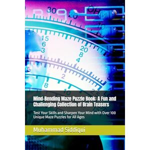 Siddiqui, Mr. Muhammad Nabeel Mind-Bending Maze Puzzle Book: A Fun and Challenging Collection of Brain Teasers: Test Your Skills and Sharpen Your Mind with Over 100 Unique Maze Puzzles for All Ages Siddiqui, Mr. Muhammad Nabeel Mind-Bending Maze Puzzle Book: A Fun and Challenging Collection of Brain Teasers: Test Your Skills and Sharpen Your Mind with Over 100 Unique Maze Puzzles for All Ages