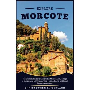 Gerlach, Christopher L. Morcote Switzerland Travel Guide 2023: The Ultimate Guide to Explore the Most beautiful village in Switzerland with Insider Tips, Hidden Gems, and Local Recommendations (Christopher's Traveler Tales) Gerlach, Christopher L. Morcote Switzerland Travel Guide 2023: The Ultimate Guide to Explore the Most beautiful village in Switzerland with Insider Tips, Hidden Gems, and Local Recommendations (Christopher's Traveler Tales)