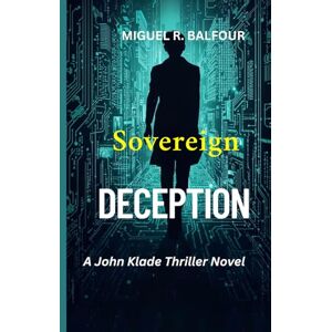 Balfour, Miguel R Sovereign Deception: A John Klade Thriller Novel Balfour, Miguel R Sovereign Deception: A John Klade Thriller Novel