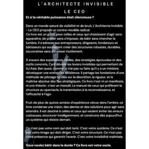 OSMANI, Cyril L’Architecte Invisible Le CEO: Comment structurer, développer et protéger une entreprise sans s’exposer OSMANI, Cyril L’Architecte Invisible Le CEO: Comment structurer, développer et protéger une entreprise sans s’exposer