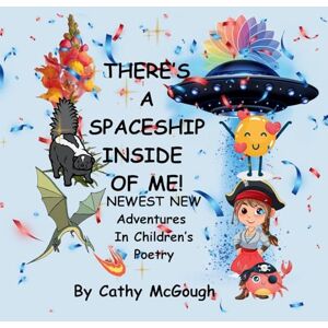 McGough, Cathy THERE'S A SPACESHIP INSIDE OF ME! BOOK 7! Newest New Adventures In Children's Poetry! McGough, Cathy THERE'S A SPACESHIP INSIDE OF ME! BOOK 7! Newest New Adventures In Children's Poetry!