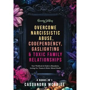 McBride, Cassandra Recovery Solutions Overcome Narcissistic Abuse, Codependency, Gaslighting & Toxic Family Relationships (4 Books in 1): Your Workbook & Guide to ... Health (Better Relationships, Better Life) McBride, Cassandra Recovery Solutions Overcome Narcissistic Abuse, Codependency, Gaslighting & Toxic Family Relationships (4 Books in 1): Your Workbook & Guide to ... Health (Better Relationships, Better Life)