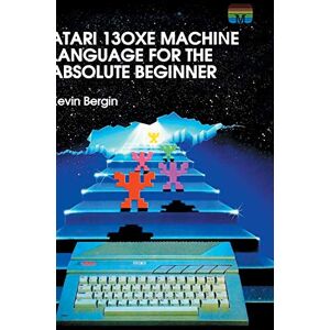 Bergin, Kevin Atari 130XE Machine Language for the Absolute Beginner: 4 (Retro Reproductions) Bergin, Kevin Atari 130XE Machine Language for the Absolute Beginner: 4 (Retro Reproductions)