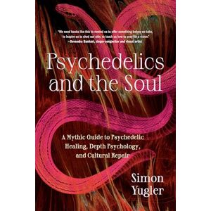 Yugler, Simon Psychedelics and the Soul: A Mythic Guide to Psychedelic Healing, Depth Psychology, and Cultural Repair Yugler, Simon Psychedelics and the Soul: A Mythic Guide to Psychedelic Healing, Depth Psychology, and Cultural Repair