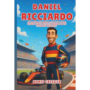 Crigger, Doris Daniel Ricciardo Biography: An Inspiring Formula 1 Story for Young Readers About a Fearless Driver and His Legendary Overtakes (Inspiring F1 Stories for Kids) Crigger, Doris Daniel Ricciardo Biography: An Inspiring Formula 1 Story for Young Readers About a Fearless Driver and His Legendary Overtakes (Inspiring F1 Stories for Kids)
