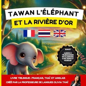 Thaï, Olivia Tawan l’éléphant et la rivière d’or : Un livre pour enfants bilingue / trilingue en Français, Thai et Anglais à partir de 3 ans, 4 ans, 5 ans crée par ... apprendre le thaï, l’anglais et le français Thaï, Olivia Tawan l’éléphant et la rivière d’or : Un livre pour enfants bilingue / trilingue en Français, Thai et Anglais à partir de 3 ans, 4 ans, 5 ans crée par ... apprendre le thaï, l’anglais et le français