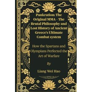 Hao, Liang Wei Pankration: The Original MMA – The Brutal Philosophy and Lost History of Ancient Greece’s Ultimate Combat system: How the Spartans and Olympians Perfected the Art of Warfare Hao, Liang Wei Pankration: The Original MMA – The Brutal Philosophy and Lost History of Ancient Greece’s Ultimate Combat system: How the Spartans and Olympians Perfected the Art of Warfare