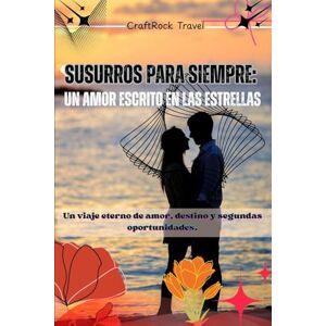 Travel, CraftRock Susurros para siempre: Un amor escrito en las estrellas: Un viaje eterno de amor, destino y segundas oportunidades. Travel, CraftRock Susurros para siempre: Un amor escrito en las estrellas: Un viaje eterno de amor, destino y segundas oportunidades.