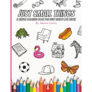 Colors, Julianne Just Small Things Coloring Book (Variety): A Simple Coloring Book for Busy Adults (or Kids!) Colors, Julianne Just Small Things Coloring Book (Variety): A Simple Coloring Book for Busy Adults (or Kids!)