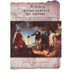 Gascoigne, John Science in the Service of Empire: Joseph Banks, the British State and the Uses of Science in the Age of Revolution Gascoigne, John Science in the Service of Empire: Joseph Banks, the British State and the Uses of Science in the Age of Revolution