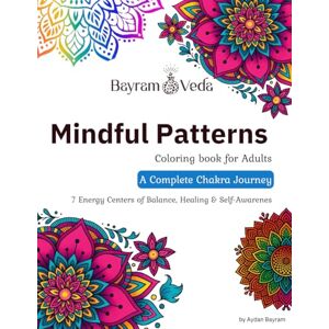 Bayram, Aydan Mindful Patterns: A Complete Chakra Journey: Coloring Book for Adults – 7 Energy Centers of Balance, Healing, and Self-Awareness Bayram, Aydan Mindful Patterns: A Complete Chakra Journey: Coloring Book for Adults – 7 Energy Centers of Balance, Healing, and Self-Awareness