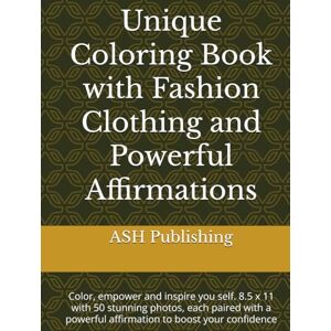 Publishing, ASH Unique Coloring Book with Fashion Clothing and Powerful Affirmations: Color, empower and inspire you self. 8.5 x 11 with 50 stunning photos, each ... Coloring Books engaging and educational) Publishing, ASH Unique Coloring Book with Fashion Clothing and Powerful Affirmations: Color, empower and inspire you self. 8.5 x 11 with 50 stunning photos, each ... Coloring Books engaging and educational)