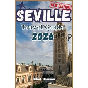 Dawson, Elliot SEVILLE TRAVEL GUIDE 2026: Discover the Soul of Andalusia’s Capital: Culture, Cuisine & Hidden Corners (Full-Color New Edition) Dawson, Elliot SEVILLE TRAVEL GUIDE 2026: Discover the Soul of Andalusia’s Capital: Culture, Cuisine & Hidden Corners (Full-Color New Edition)