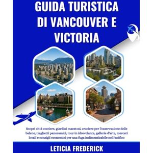 Frederick, Leticia GUIDA TURISTICA DI VANCOUVER E VICTORIA 2025-2026: Scopri città costiere, giardini maestosi, crociere per l'osservazione delle balene, traghetti ... e consigli economici per una fuga indiment... Frederick, Leticia GUIDA TURISTICA DI VANCOUVER E VICTORIA 2025-2026: Scopri città costiere, giardini maestosi, crociere per l'osservazione delle balene, traghetti ... e consigli economici per una fuga indiment...