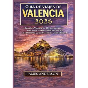 ANDERSON, JAMES GUÍA DE VIAJES DE VALENCIA 2026: Descubra Valencia en 2026 con consejos exclusivos, barrios auténticos, cocina mediterránea y planificación de viajes inteligente. ANDERSON, JAMES GUÍA DE VIAJES DE VALENCIA 2026: Descubra Valencia en 2026 con consejos exclusivos, barrios auténticos, cocina mediterránea y planificación de viajes inteligente.