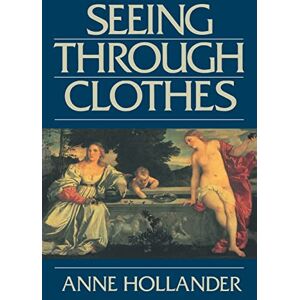 Hollander, Anne Seeing Through Clothes Hollander, Anne Seeing Through Clothes