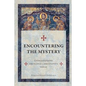 Bartholomew, Ecumenical Patriarch Encountering The Mystery: Understanding Orthodox Christianity Today Bartholomew, Ecumenical Patriarch Encountering The Mystery: Understanding Orthodox Christianity Today