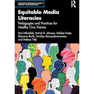 Mihailidis, Paul Equitable Media Literacies: Pedagogies and Practices for Healthy Civic Futures (Routledge Research in Media Literacy and Education) Mihailidis, Paul Equitable Media Literacies: Pedagogies and Practices for Healthy Civic Futures (Routledge Research in Media Literacy and Education)