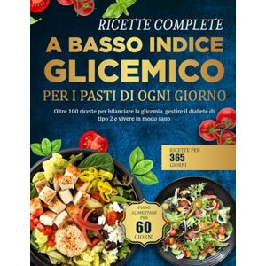 VALENTINI, ISIDORA RICETTE COMPLETE A BASSO INDICE GLICEMICO PER I PASTI DI OGNI GIORNO: Oltre 100 ricette per bilanciare la glicemia, gestire il diabete di tipo 2 e vivere in modo sano VALENTINI, ISIDORA RICETTE COMPLETE A BASSO INDICE GLICEMICO PER I PASTI DI OGNI GIORNO: Oltre 100 ricette per bilanciare la glicemia, gestire il diabete di tipo 2 e vivere in modo sano
