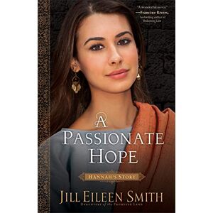 Smith, Jill Eileen A Passionate Hope: Hannah's Story (Daughters of the Promised Land): 4 Smith, Jill Eileen A Passionate Hope: Hannah's Story (Daughters of the Promised Land): 4