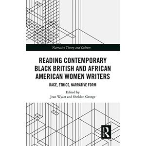 Reading Contemporary Black British and African American Women Writers: Race, Ethics, Narrative Form (Narrative Theory and Culture) Reading Contemporary Black British and African American Women Writers: Race, Ethics, Narrative Form (Narrative Theory and Culture)