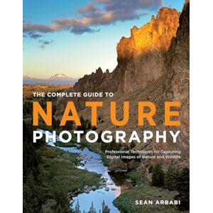 Arbabi, S Complete Guide to Nature Photography, The: Professional Techniques for Capturing Digital Images of Nature and Wildlife Arbabi, S Complete Guide to Nature Photography, The: Professional Techniques for Capturing Digital Images of Nature and Wildlife