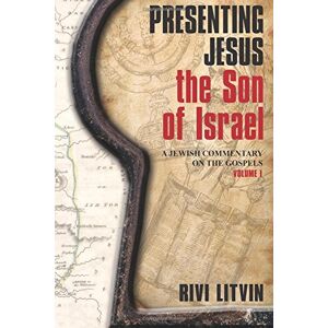 Litvin, Rivi Presenting Jesus, the Son of Israel: A Jewish Commentary on the Gospels Volume I Litvin, Rivi Presenting Jesus, the Son of Israel: A Jewish Commentary on the Gospels Volume I