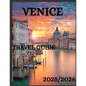 Morales, Javier Venice travel guide 2025/2026: An Immersive Traveler’s Guide to the Canals, Culinary, Accomodation, Culture, Attractions, Shopping and Hidden Wonders of Venice Morales, Javier Venice travel guide 2025/2026: An Immersive Traveler’s Guide to the Canals, Culinary, Accomodation, Culture, Attractions, Shopping and Hidden Wonders of Venice