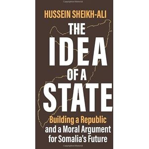 Sheikh-Ali, Hussein THE IDEA OF A STATE: Building a Republic and a Moral Argument for Somali’s Future Sheikh-Ali, Hussein THE IDEA OF A STATE: Building a Republic and a Moral Argument for Somali’s Future