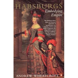 Wheatcroft, Andrew The Habsburgs: Embodying Empire Wheatcroft, Andrew The Habsburgs: Embodying Empire
