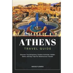 FLEMING, MADGE ATHENS TRAVEL GUIDE: Discover Top Attractions, Outdoor Activities, Hidden Gems, and Day Trips For Adventurous Traveler FLEMING, MADGE ATHENS TRAVEL GUIDE: Discover Top Attractions, Outdoor Activities, Hidden Gems, and Day Trips For Adventurous Traveler