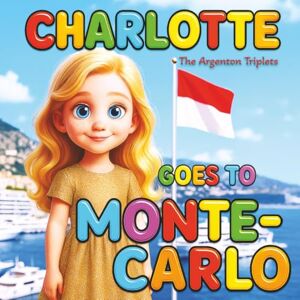 Triplets, The Argenton Charlotte Goes to Monte-Carlo Educational Kids’ Travel Book About Monaco, Princess Grace & Monte-Carlo (Ages 4–10): Children’s Picture Book ... Facts About Monaco. Mother–Daughter Story. Triplets, The Argenton Charlotte Goes to Monte-Carlo Educational Kids’ Travel Book About Monaco, Princess Grace & Monte-Carlo (Ages 4–10): Children’s Picture Book ... Facts About Monaco. Mother–Daughter Story.