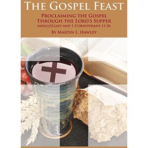 Hawley, Rev Martin L The Gospel Feast: Proclaiming the Gospel Through the Lord's Supper Hawley, Rev Martin L The Gospel Feast: Proclaiming the Gospel Through the Lord's Supper