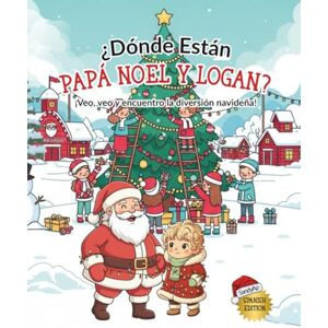 Ap, sandy ¿Dónde Están Papá Noel y Logan? – ¡Veo, veo y encuentro la diversión navideña! (Spanish Edition): Una divertida Aventura de búsqueda Navideña Edades 5 9 Ap, sandy ¿Dónde Están Papá Noel y Logan? – ¡Veo, veo y encuentro la diversión navideña! (Spanish Edition): Una divertida Aventura de búsqueda Navideña Edades 5 9