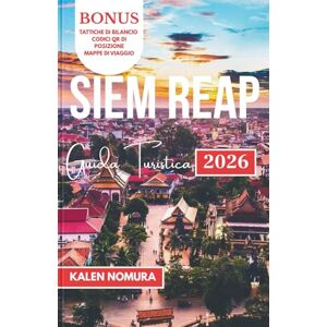 NOMURA, KALEN SIEM REAP Guida Turistica: Templi, mercati, fiumi, villaggi, vita notturna NOMURA, KALEN SIEM REAP Guida Turistica: Templi, mercati, fiumi, villaggi, vita notturna