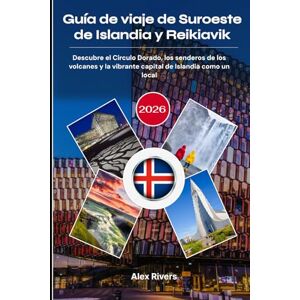 Rivers, Alex Guía de viaje de Suroeste de Islandia y Reikiavik 2026: Descubre el Círculo Dorado, los senderos de los volcanes y la vibrante capital de Islandia como un local Rivers, Alex Guía de viaje de Suroeste de Islandia y Reikiavik 2026: Descubre el Círculo Dorado, los senderos de los volcanes y la vibrante capital de Islandia como un local
